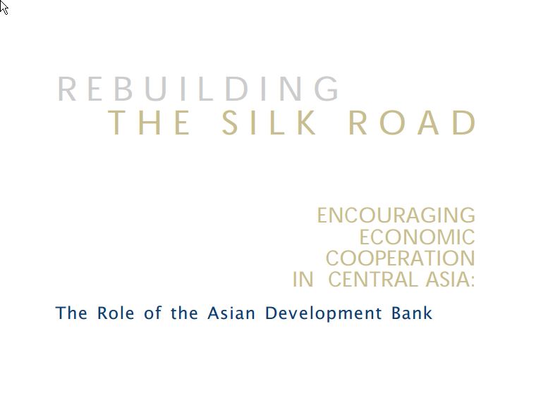 Rebuilding the Silk Road: Encouraging Economic Cooperation in Central Asia: The Role of the Asian Development Bank