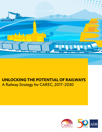 Unlocking the Potential of Railways: A Railway Strategy for CAREC (2017–2030)