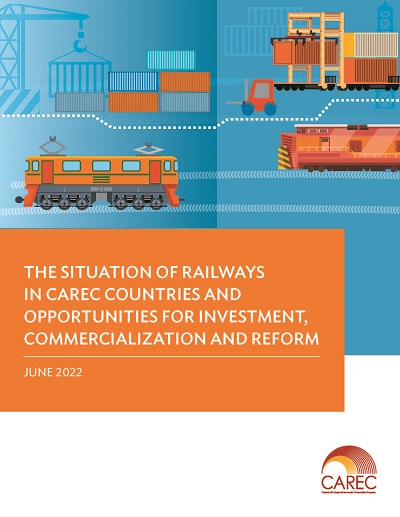 The Situation of Railways in CAREC Countries and Opportunities for Investment, Commercialization and Reform