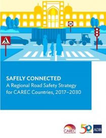 Safely Connected: A Regional Road Safety Strategy for CAREC Countries (2017–2030)