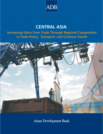 Central Asia: Increasing Gains from Trade through Regional Cooperation in Trade Policy, Transport, and Customs Transit
